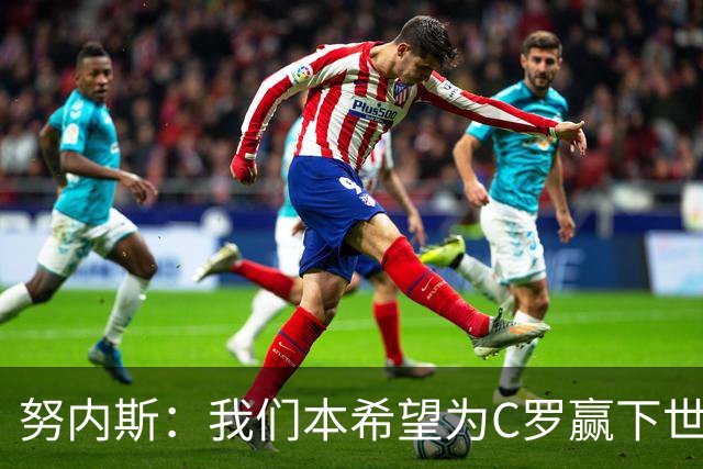 努内斯：我们本希望为C罗赢下世界杯，不知道他会做出什么决定