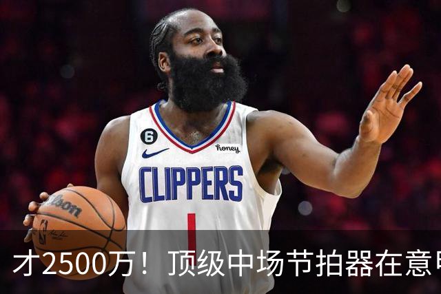 才2500万！顶级中场节拍器在意甲，皇马若签他，阵容或完美闭环！