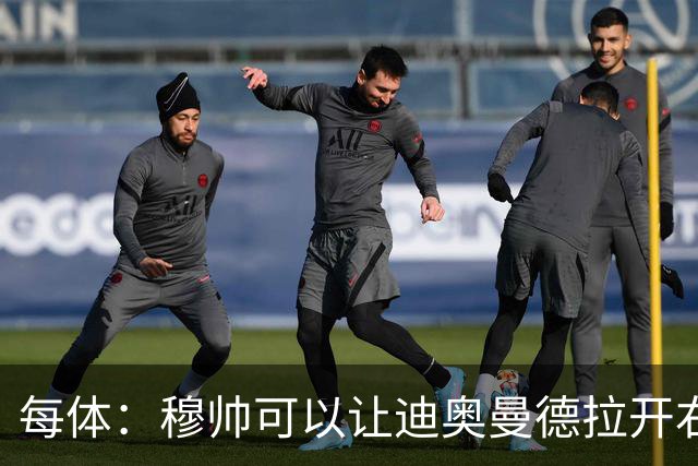 每体：穆帅可以让迪奥曼德拉开右路空间，防止进攻陷入左路塞车