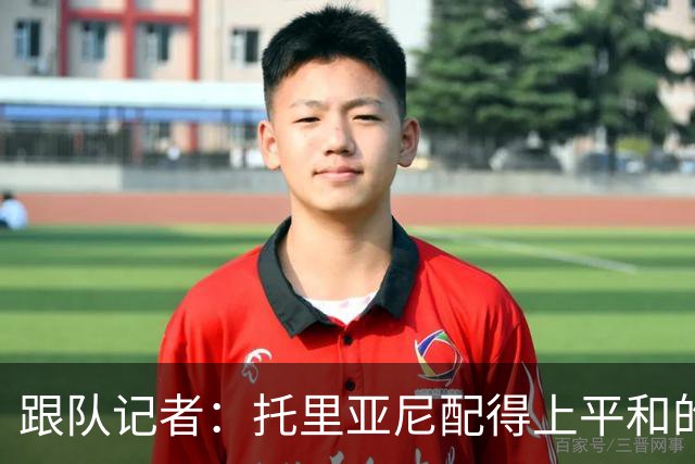跟队记者：托里亚尼配得上平和的环境去犯他这个年纪该犯的错