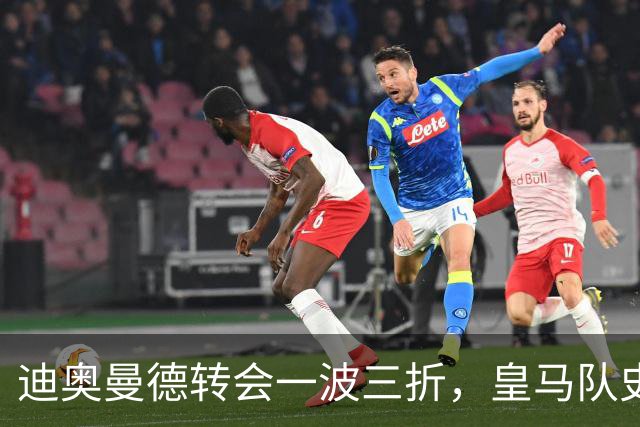 迪奥曼德转会一波三折，皇马队史最贵引援的微妙博弈